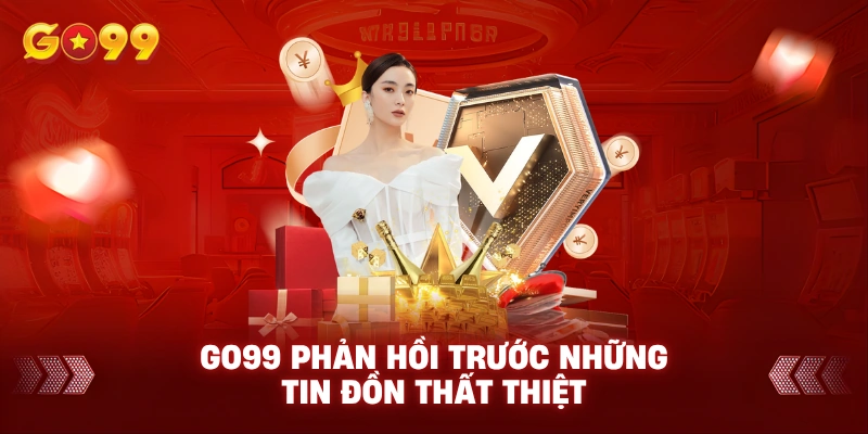 Go99 phản hồi trước những tin đồn thất thiệt